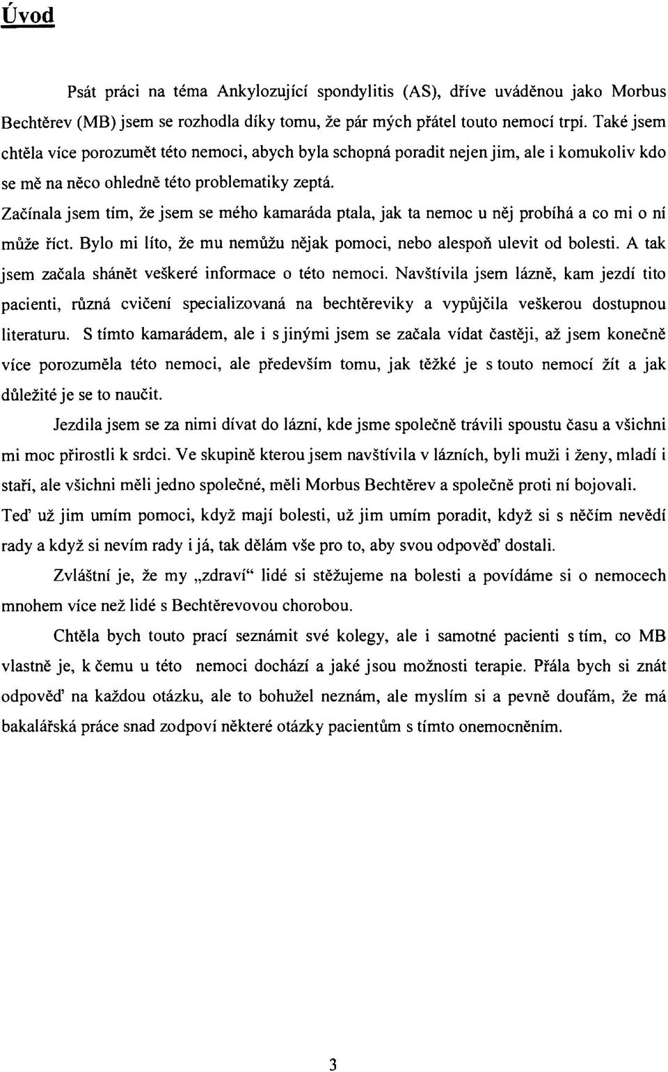 Začínala jsem tím, že jsem se mého kamaráda ptala, jak ta nemoc u něj probíhá a co mi o ní může říct. Bylo mi líto, že mu nemůžu nějak pomoci, nebo alespoň ulevit od bolesti.