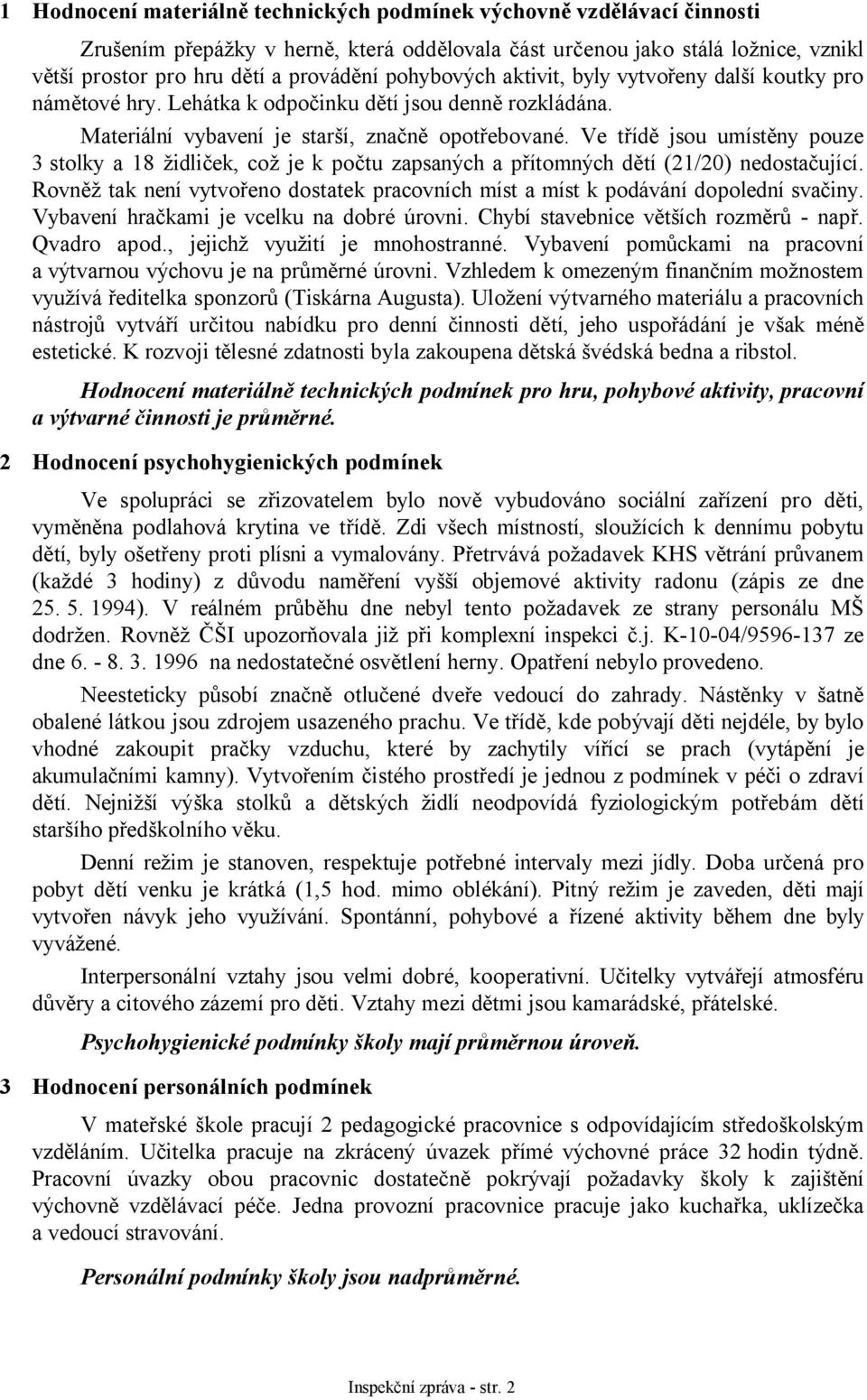 Ve třídě jsou umístěny pouze 3 stolky a 18 židliček, což je k počtu zapsaných a přítomných dětí (21/20) nedostačující.