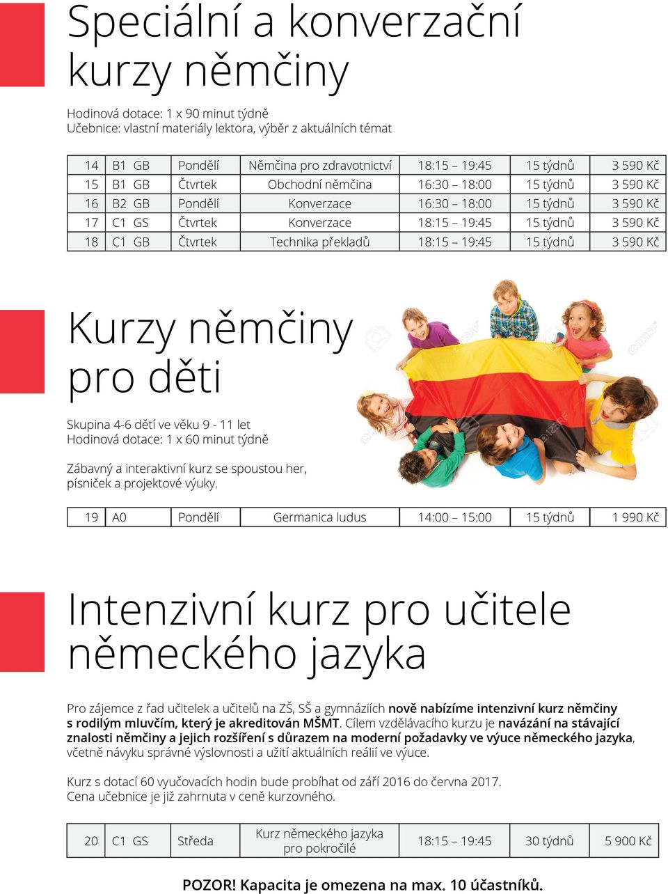 Čtvrtek Technika překladů 18:15 19:45 15 týdnů 3 590 Kč Kurzy němčiny pro děti Skupina 4-6 dětí ve věku 9-11 let Hodinová dotace: 1 x 60 minut týdně Zábavný a interaktivní kurz se spoustou her,