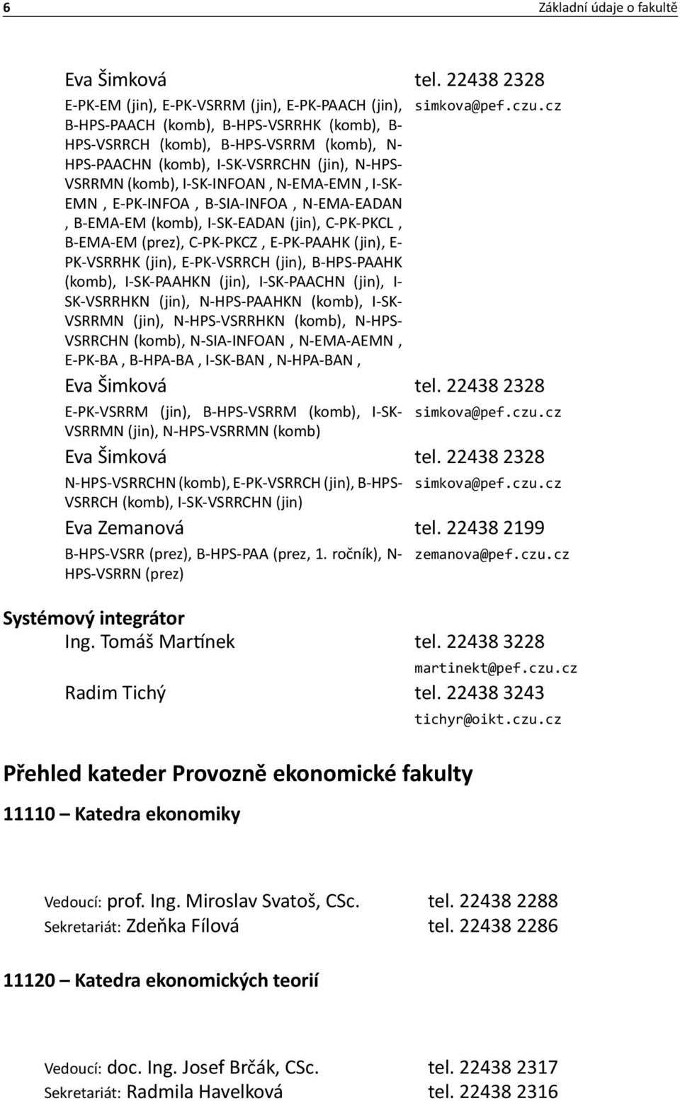 VSRRMN (komb), I-SK-INFOAN, N-EMA-EMN, I-SK- EMN, E-PK-INFOA, B-SIA-INFOA, N-EMA-EADAN, B-EMA-EM (komb), I-SK-EADAN (jin), C-PK-PKCL, B-EMA-EM (prez), C-PK-PKCZ, E-PK-PAAHK (jin), E- PK-VSRRHK (jin),