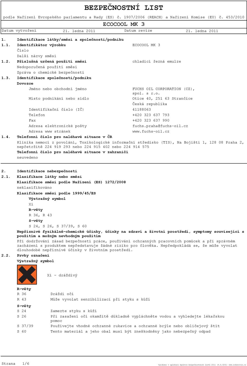 bezpečnosti Identifikace společnosti/podniku Dovozce Jméno nebo obchodní jméno FUCHS OIL CORPORATION (CZ), spol. s r.o. Místo podnikání nebo sídlo Otice 40, 251 63 Strančice Česká republika Identifikační číslo (IČ) 41188063 Telefon +420 323 637 793 Fax +420 323 637 990 Adresa elektronické pošty fuchs.