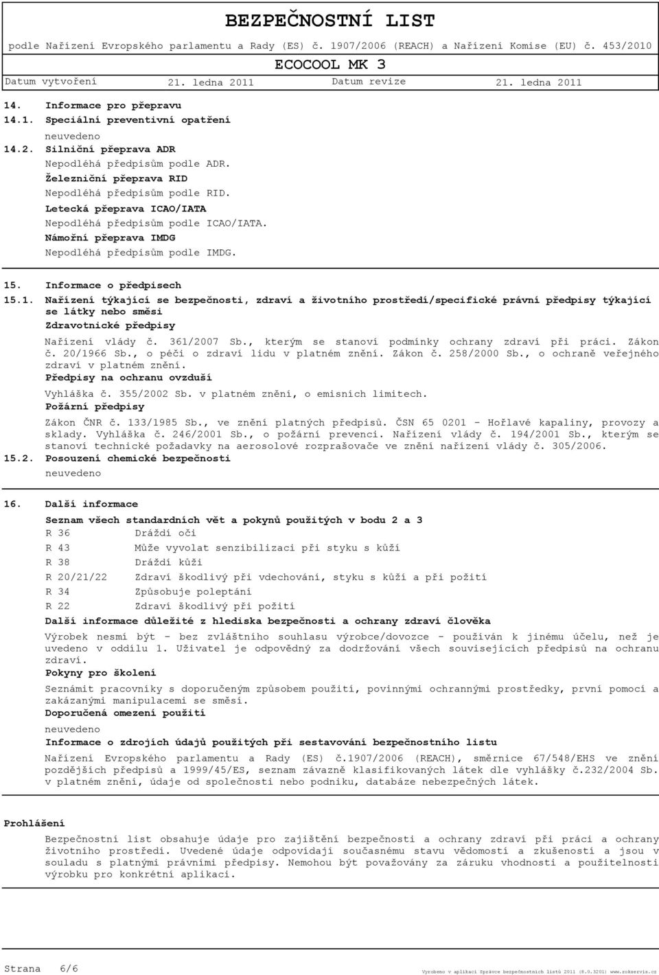 Informace o předpisech Nařízení týkající se bezpečnosti, zdraví a životního prostředí/specifické právní předpisy týkající se látky nebo směsi Zdravotnické předpisy Nařízení vlády č. 361/2007 Sb.