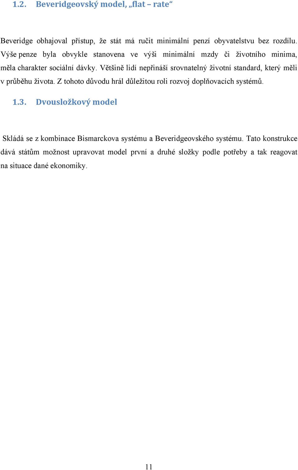 Většině lidí nepřináší srovnatelný ţivotní standard, který měli v průběhu ţivota. Z tohoto důvodu hrál důleţitou roli rozvoj doplňovacích systémů. 1.3.