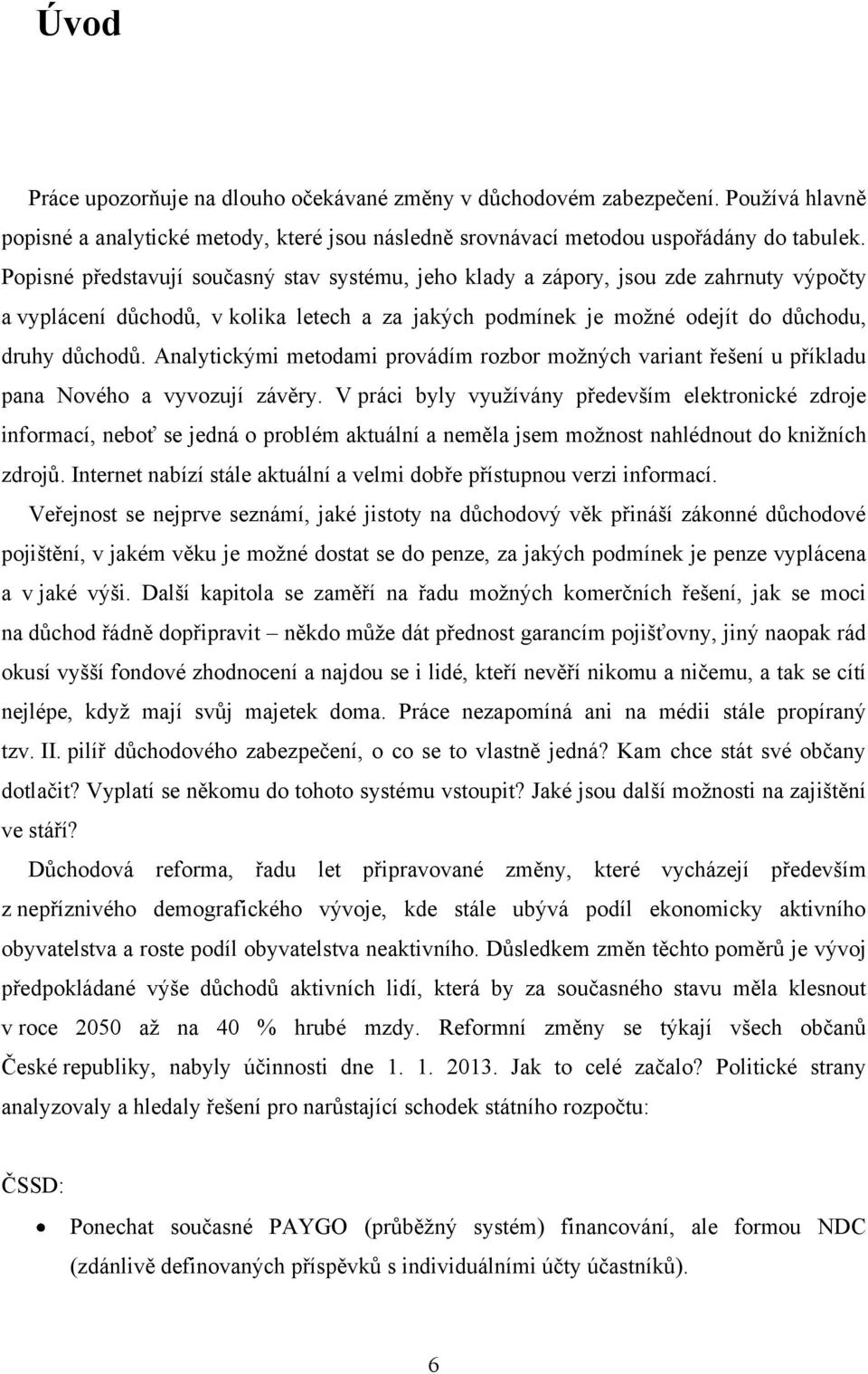 Analytickými metodami provádím rozbor moţných variant řešení u příkladu pana Nového a vyvozují závěry.