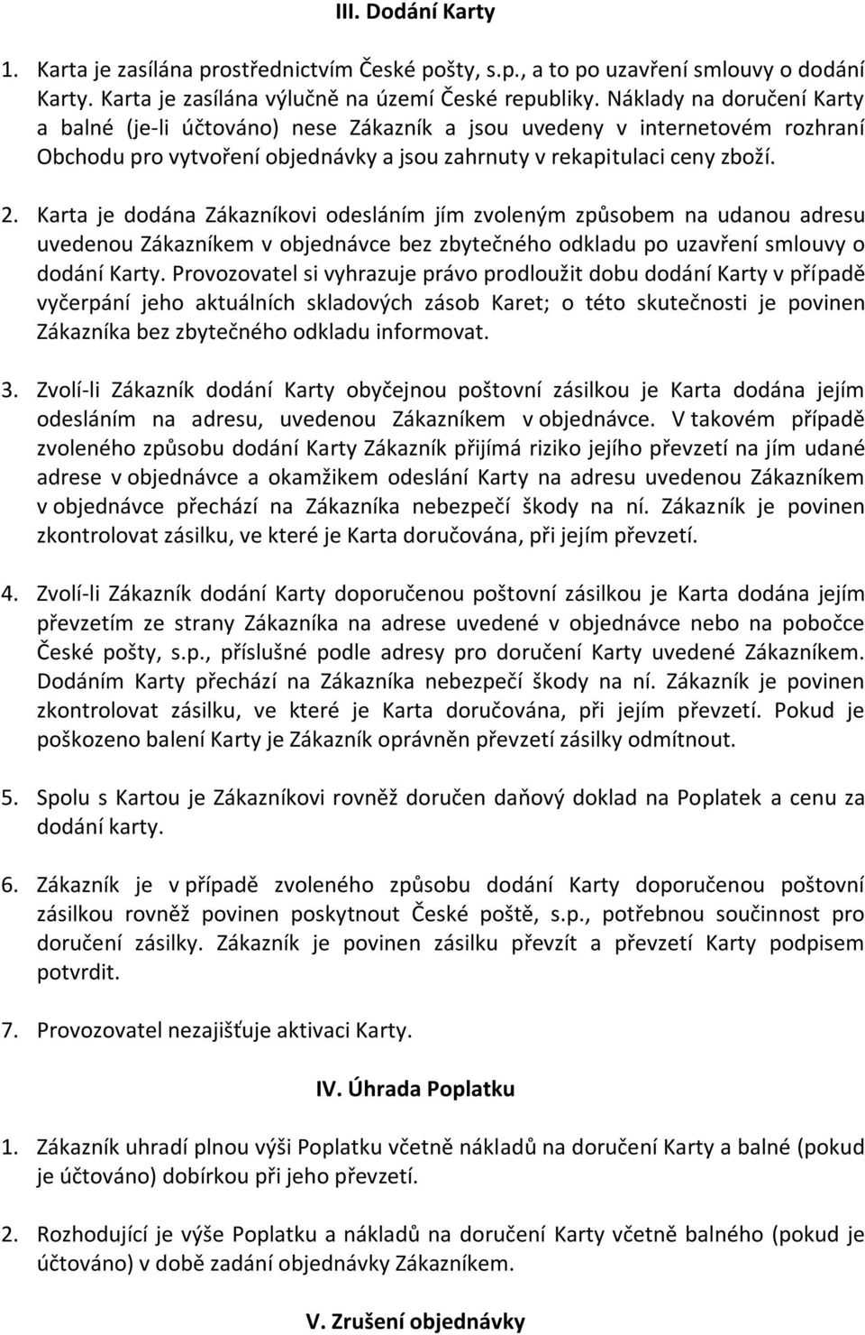 Karta je dodána Zákazníkovi odesláním jím zvoleným způsobem na udanou adresu uvedenou Zákazníkem v objednávce bez zbytečného odkladu po uzavření smlouvy o dodání Karty.