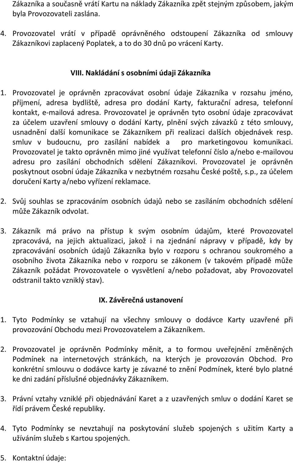 Provozovatel je oprávněn zpracovávat osobní údaje Zákazníka v rozsahu jméno, příjmení, adresa bydliště, adresa pro dodání Karty, fakturační adresa, telefonní kontakt, e-mailová adresa.