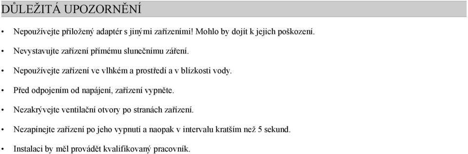 Před odpojením od napájení, zařízení vypněte. Nezakrývejte ventilační otvory po stranách zařízení.