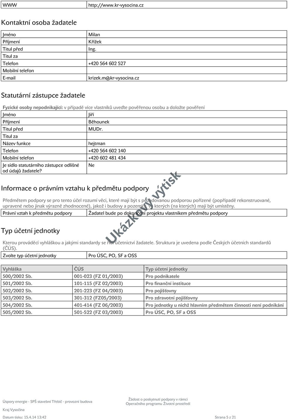 vztahu k předmětu podpory Typ účetní jednotky Jiří Běhounek MUDr. hejtman Telefon +420 564 602 140 Mobilní telefon +420 602 481 434 Je sídlo statutárního zástupce odlišné od údajů žadatele?