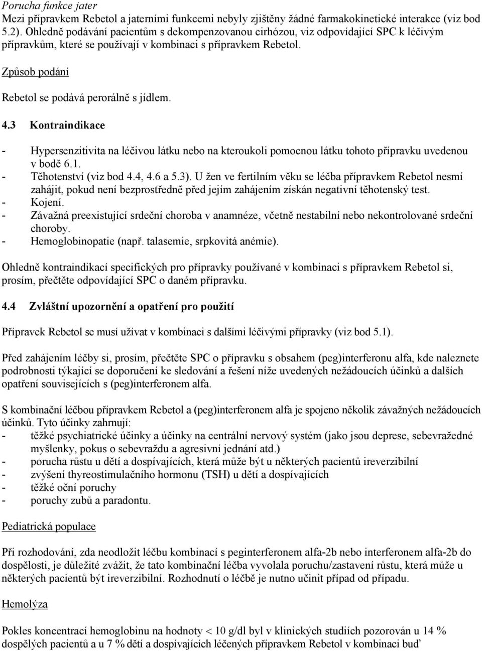Způsob podání Rebetol se podává perorálně s jídlem. 4.3 Kontraindikace - Hypersenzitivita na léčivou látku nebo na kteroukoli pomocnou látku tohoto přípravku uvedenou v bodě 6.1.