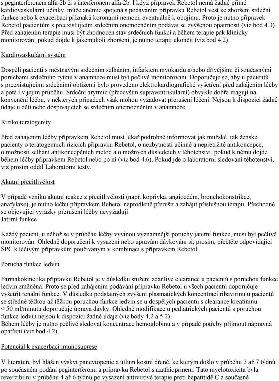 eventuálně k obojímu. Proto je nutno přípravek Rebetol pacientům s preexistujícím srdečním onemocněním podávat se zvýšenou opatrností (viz bod 4.3).