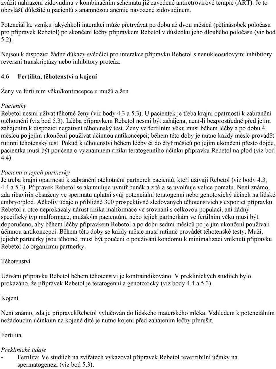 (viz bod 5.2). Nejsou k dispozici žádné důkazy svědčící pro interakce přípravku Rebetol s nenukleosidovými inhibitory reverzní transkriptázy nebo inhibitory proteáz. 4.