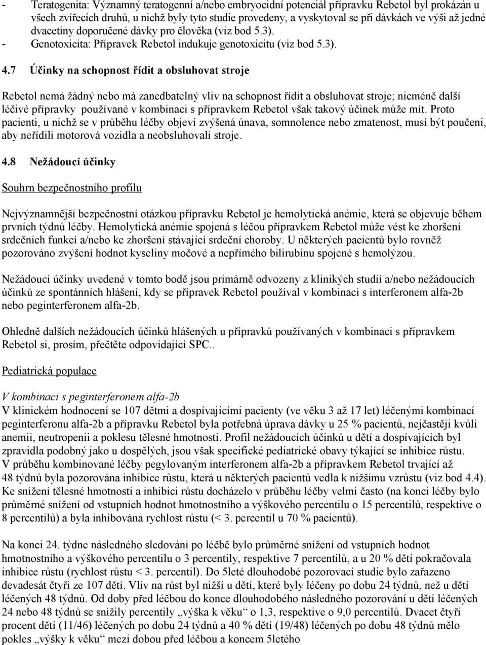 7 Účinky na schopnost řídit a obsluhovat stroje Rebetol nemá žádný nebo má zanedbatelný vliv na schopnost řídit a obsluhovat stroje; nicméně další léčivé přípravky používané v kombinaci s přípravkem
