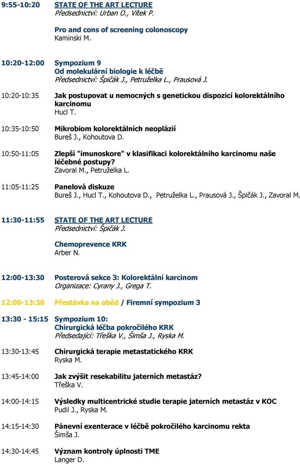 10:50-11:05 Zlepší "imunoskore" v klasifikaci kolorektálního karcinomu naše léčebné postupy? Zavoral M., Petruželka L. 11:05-11:25 Panelová diskuze Bureš J., Hucl T., Kohoutova D., Petruželka L., Prausová J.