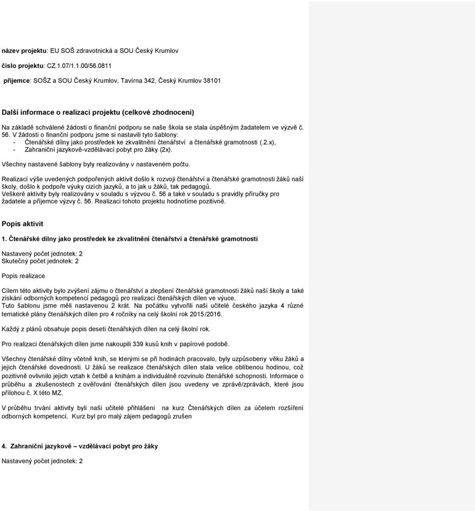 stala úspěšným žadatelem ve výzvě č. 56. V žádosti o finanční podporu jsme si nastavili tyto šablony: - Čtenářské dílny jako prostředek ke zkvalitnění čtenářství a čtenářské gramotnosti (.2.