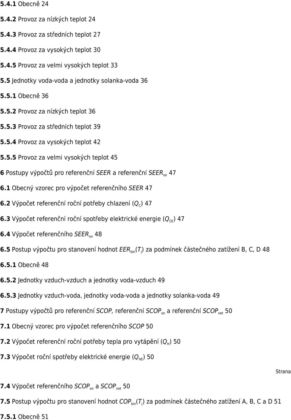 1 Obecný vzorec pro výpočet referenčního SEER 47 6.2 Výpočet referenční roční potřeby chlazení (Q C ) 47 6.3 Výpočet referenční roční spotřeby elektrické energie (Q CE ) 47 6.