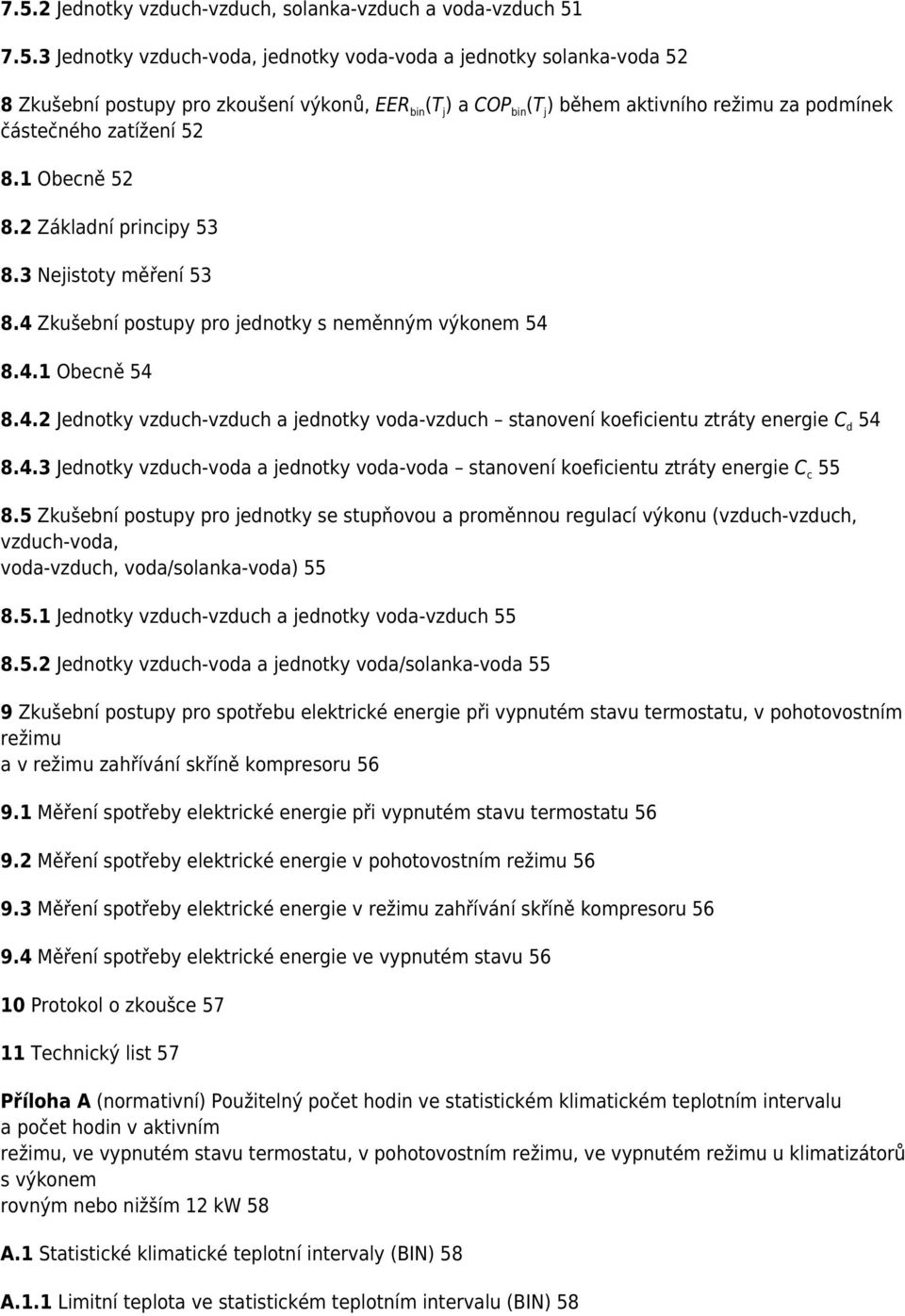 4.2 Jednotky vzduch-vzduch a jednotky voda-vzduch stanovení koeficientu ztráty energie C d 54 8.4.3 Jednotky vzduch-voda a jednotky voda-voda stanovení koeficientu ztráty energie C c 55 8.