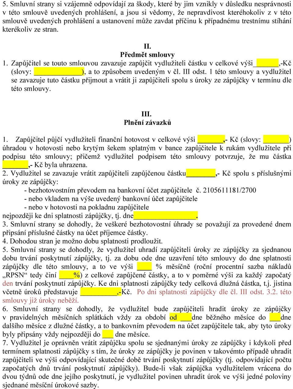 Zapůjčitel se touto smlouvou zavazuje zapůjčit vydlužiteli částku v celkové výši,-kč (slovy: ), a to způsobem uvedeným v čl. III odst.