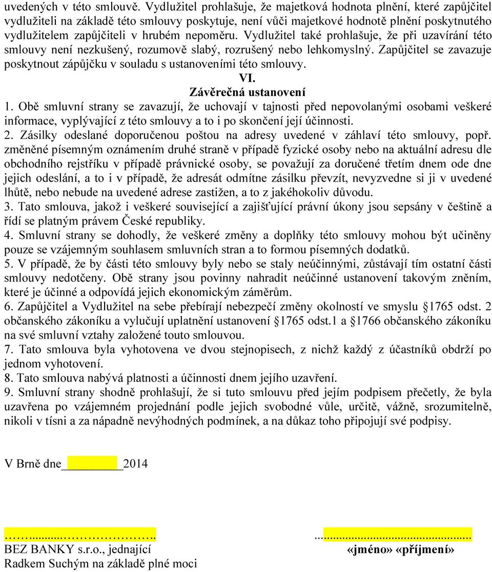 nepoměru. Vydlužitel také prohlašuje, že při uzavírání této smlouvy není nezkušený, rozumově slabý, rozrušený nebo lehkomyslný.