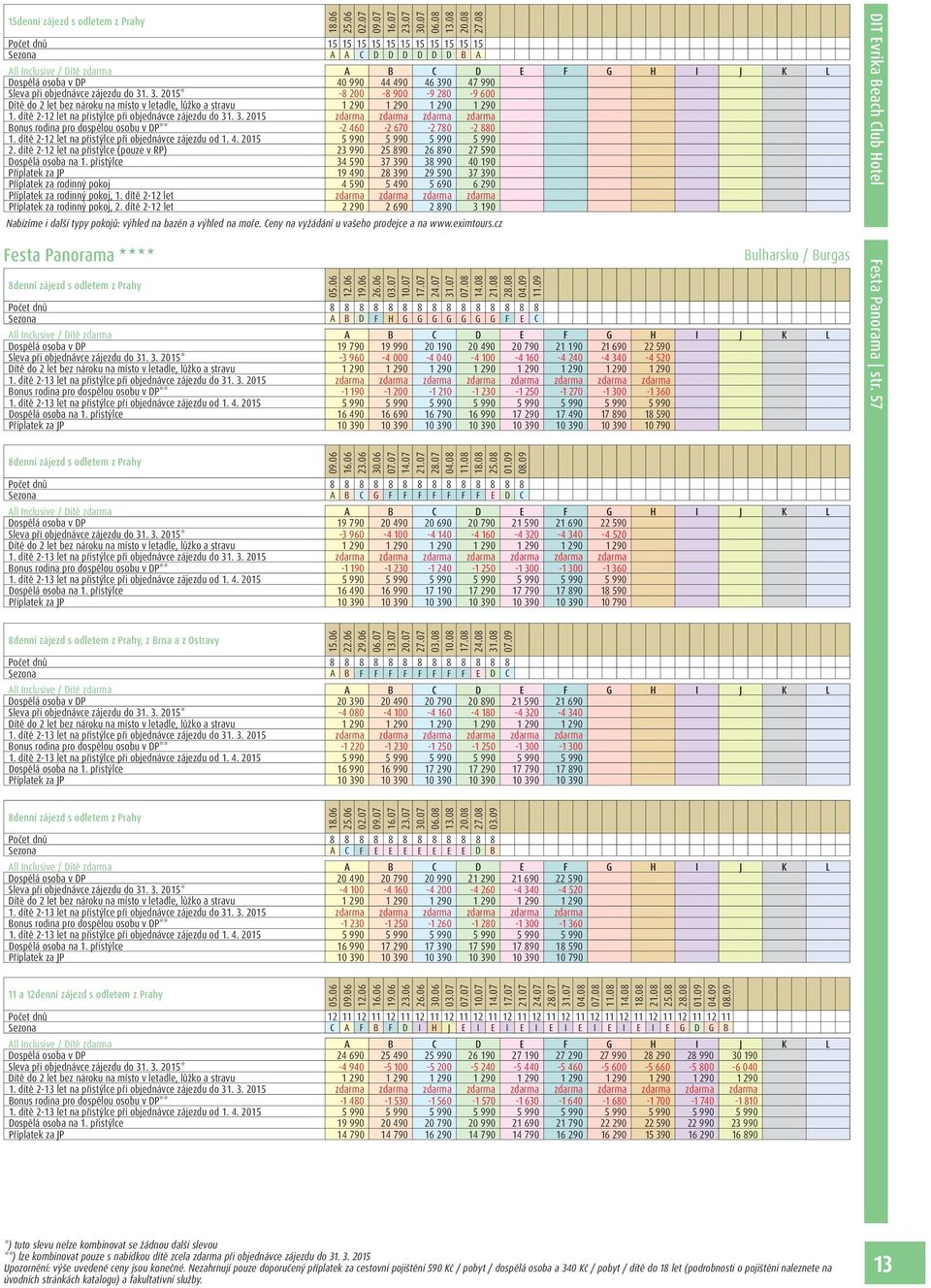 dítě 2-12 let na přistýlce při objednávce zájezdu do 31. 3. 2015 zdarma zdarma zdarma zdarma Bonus rodina pro dospělou osobu v DP** -2 460-2 670-2 780-2 880 1.