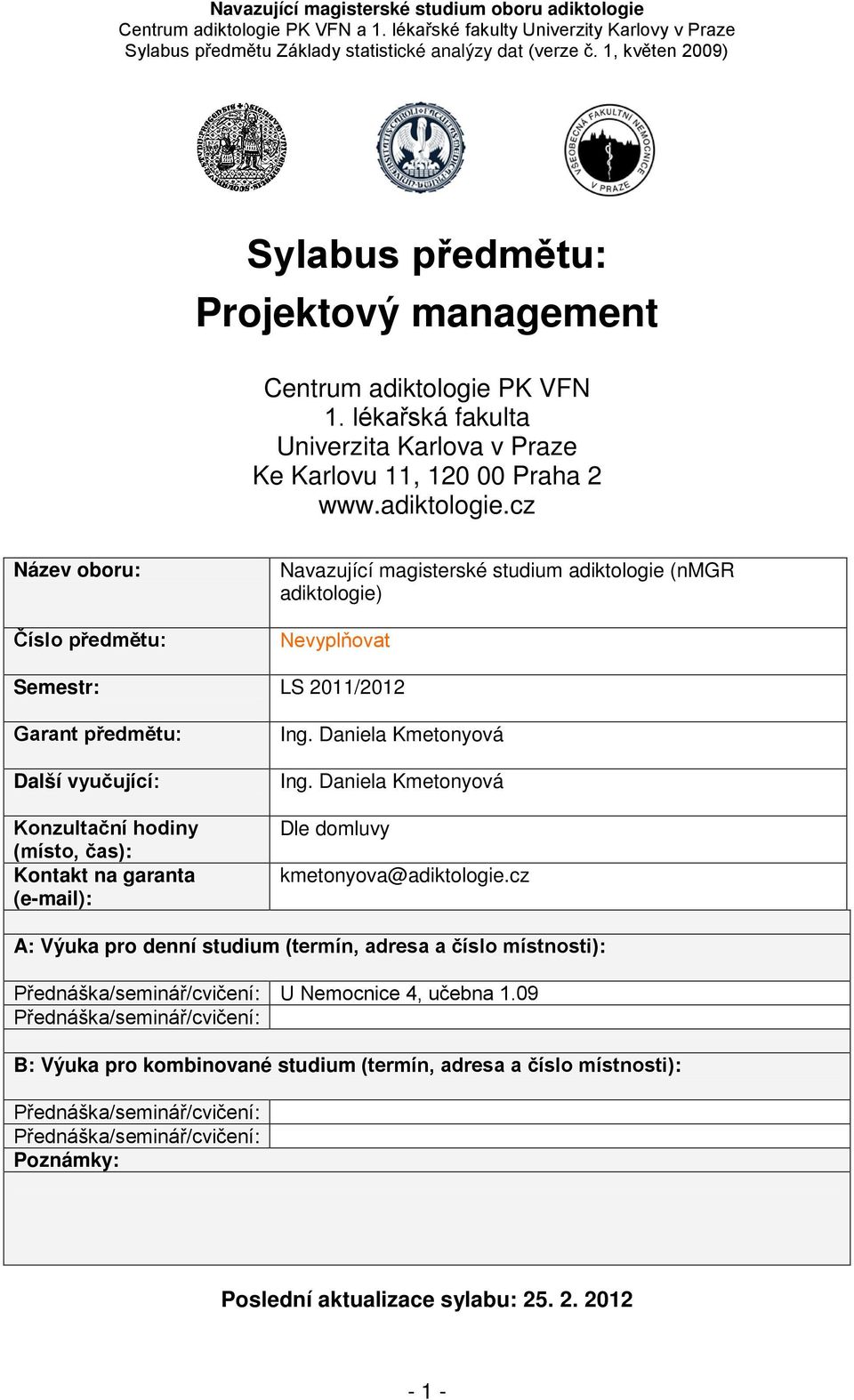 cz Název oboru: Číslo předmětu: Navazující magisterské studium adiktologie (nmgr adiktologie) Nevyplňovat Semestr: LS 2011/2012 Garant předmětu: Další vyučující: Konzultační hodiny (místo, čas):