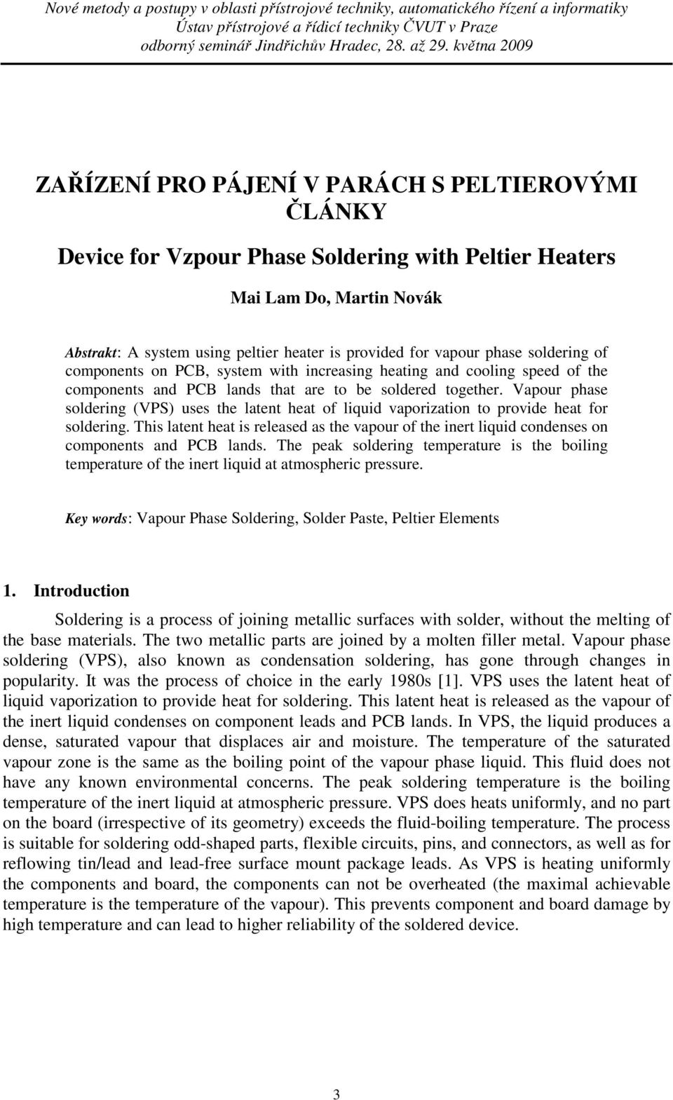 Vapour phase soldering (VPS) uses the latent heat of liquid vaporization to provide heat for soldering.