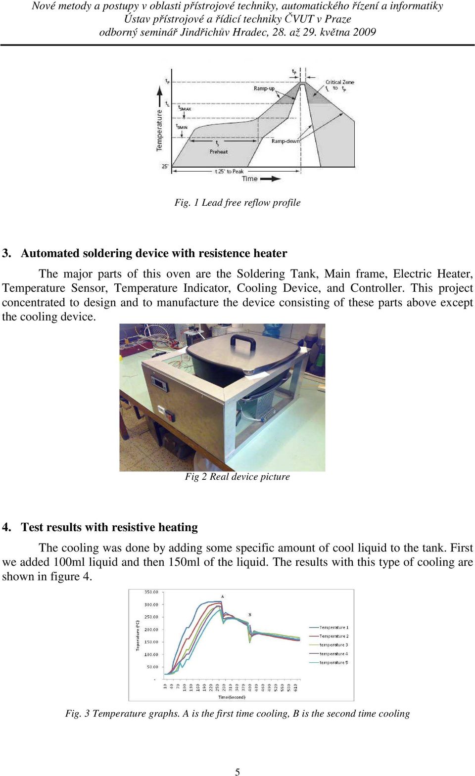 Cooling Device, and Controller. This project concentrated to design and to manufacture the device consisting of these parts above except the cooling device.