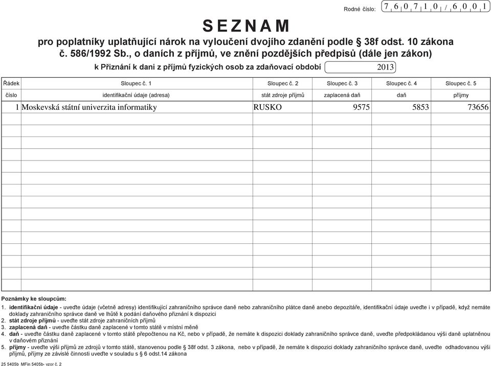 Sloupec č. 5 číslo identifikační údaje (adresa) stát zdroje příjmů zaplacená daň daň příjmy Moskevská státní univerzita informatiky RUSKO 9575 5853 73656 3 Poznámky ke sloupcům:.