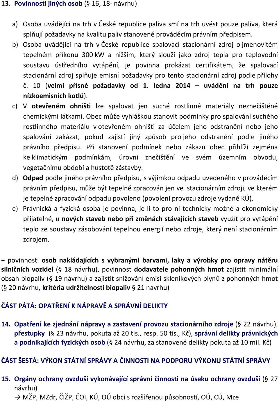 b) Osoba uvádějící na trh v České republice spalovací stacionární zdroj o jmenovitém tepelném příkonu 300 kw a nižším, který slouží jako zdroj tepla pro teplovodní soustavu ústředního vytápění, je