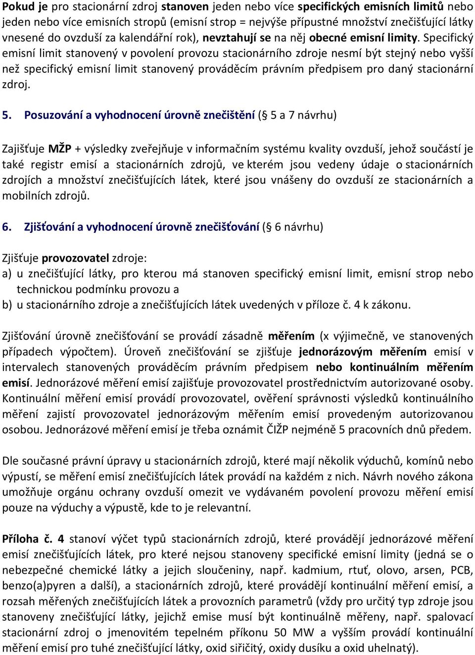 Specifický emisní limit stanovený v povolení provozu stacionárního zdroje nesmí být stejný nebo vyšší než specifický emisní limit stanovený prováděcím právním předpisem pro daný stacionární zdroj. 5.