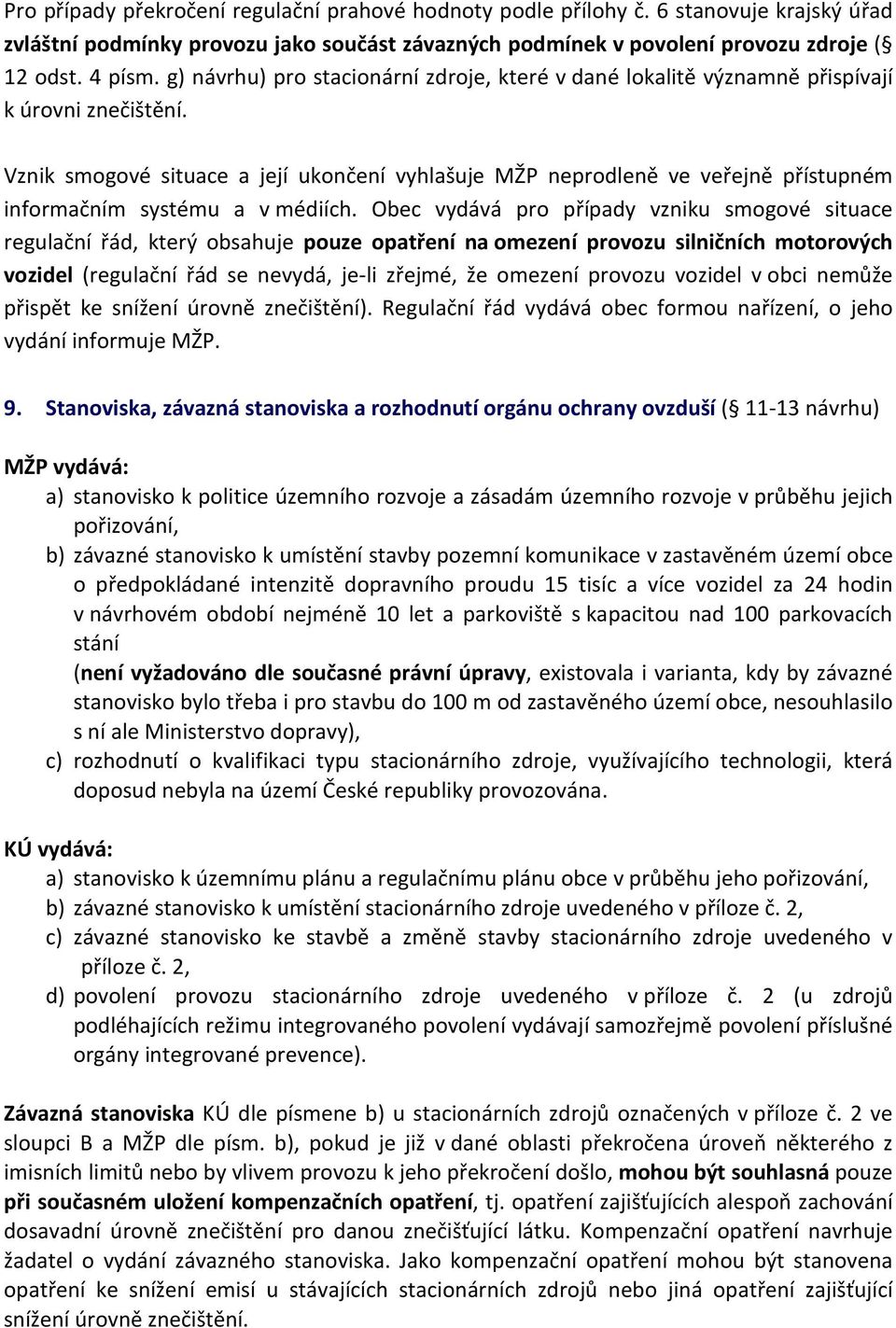 Vznik smogové situace a její ukončení vyhlašuje MŽP neprodleně ve veřejně přístupném informačním systému a v médiích.