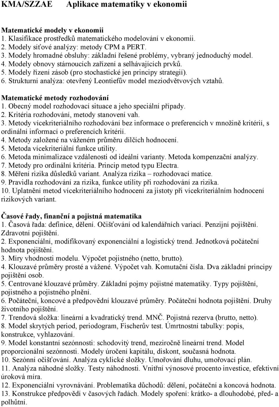 Modely řízení zásob (pro stochastické jen principy strategií). 6. Strukturní analýza: otevřený Leontiefův model meziodvětvových vztahů. Matematické metody rozhodování 1.