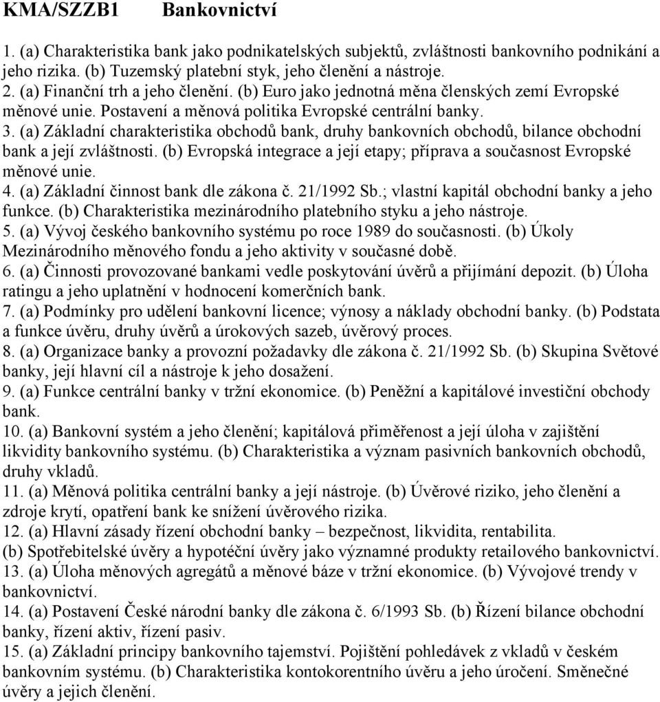 (a) Základní charakteristika obchodů bank, druhy bankovních obchodů, bilance obchodní bank a její zvláštnosti. (b) Evropská integrace a její etapy; příprava a současnost Evropské měnové unie. 4.