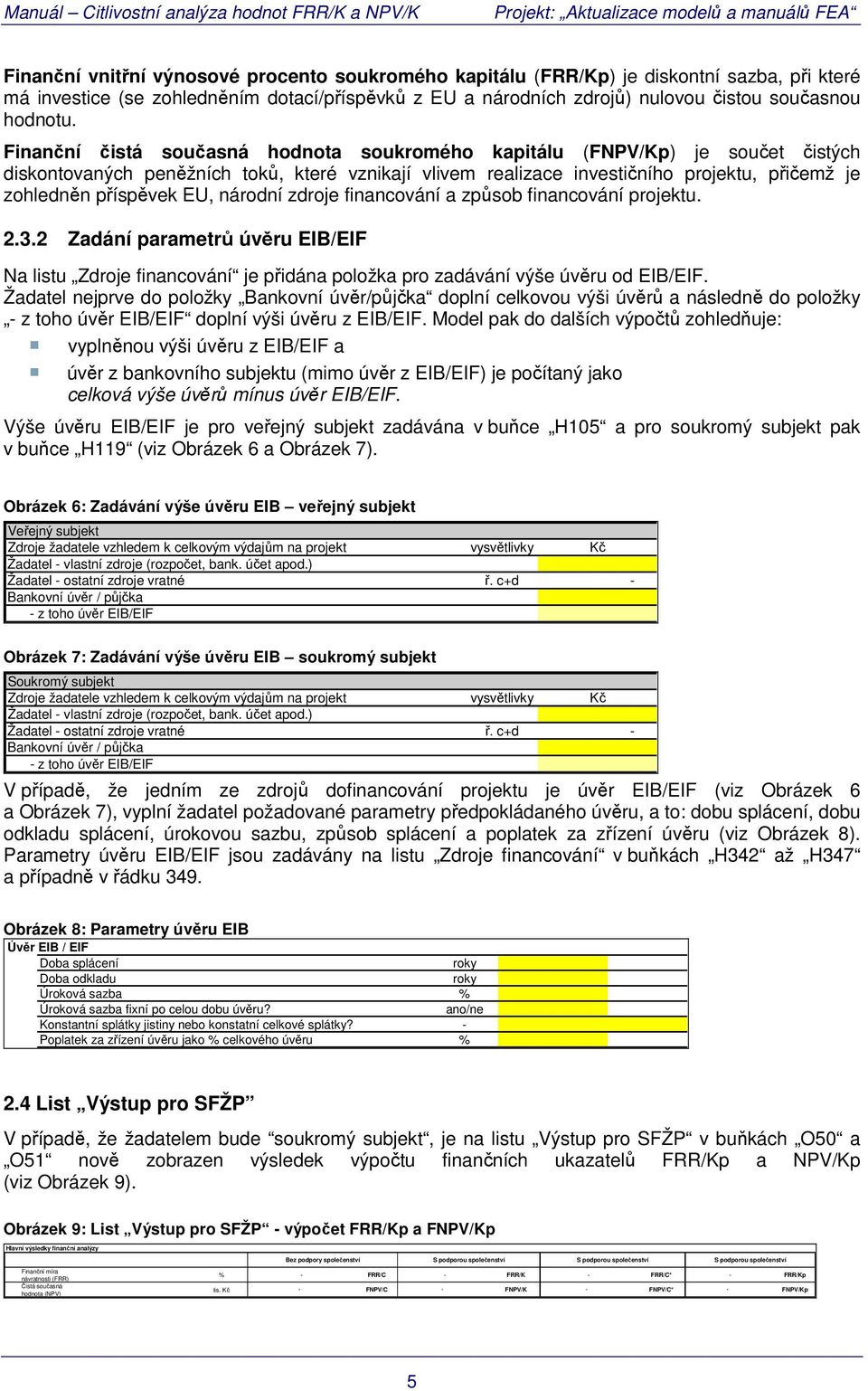 EU, národní zdroje financování a způsob financování projektu. 2.3.2 Zadání parametrů úvěru EIB/EIF Na listu Zdroje financování je přidána položka pro zadávání výše úvěru od EIB/EIF.