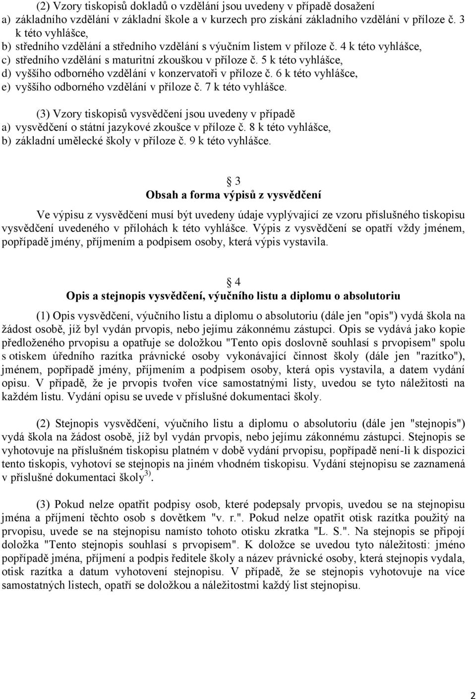 5 k této vyhlášce, d) vyššího odborného vzdělání v konzervatoři v příloze č. 6 k této vyhlášce, e) vyššího odborného vzdělání v příloze č. 7 k této vyhlášce.