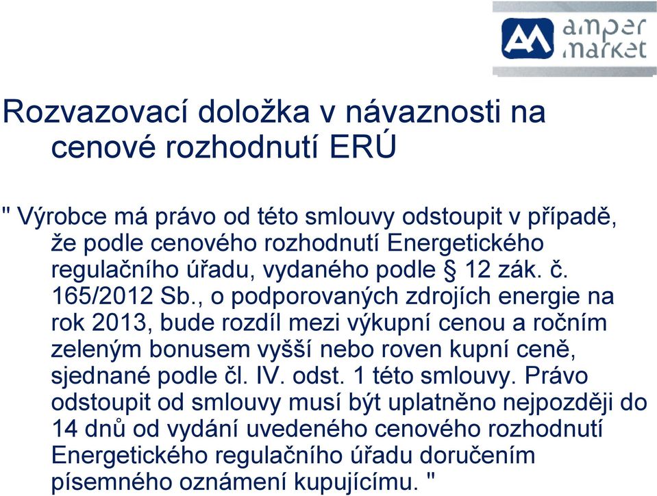 , o podporovaných zdrojích energie na rok 2013, bude rozdíl mezi výkupní cenou a ročním zeleným bonusem vyšší nebo roven kupní ceně, sjednané