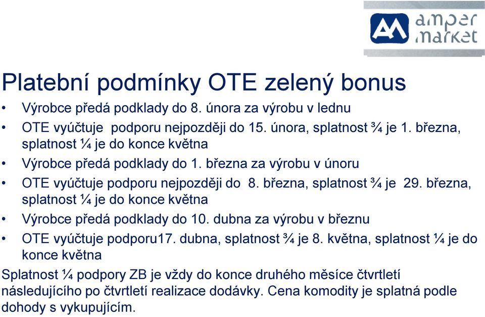 března, splatnost ¼ je do konce května Výrobce předá podklady do 10. dubna za výrobu v březnu OTE vyúčtuje podporu17. dubna, splatnost ¾ je 8.