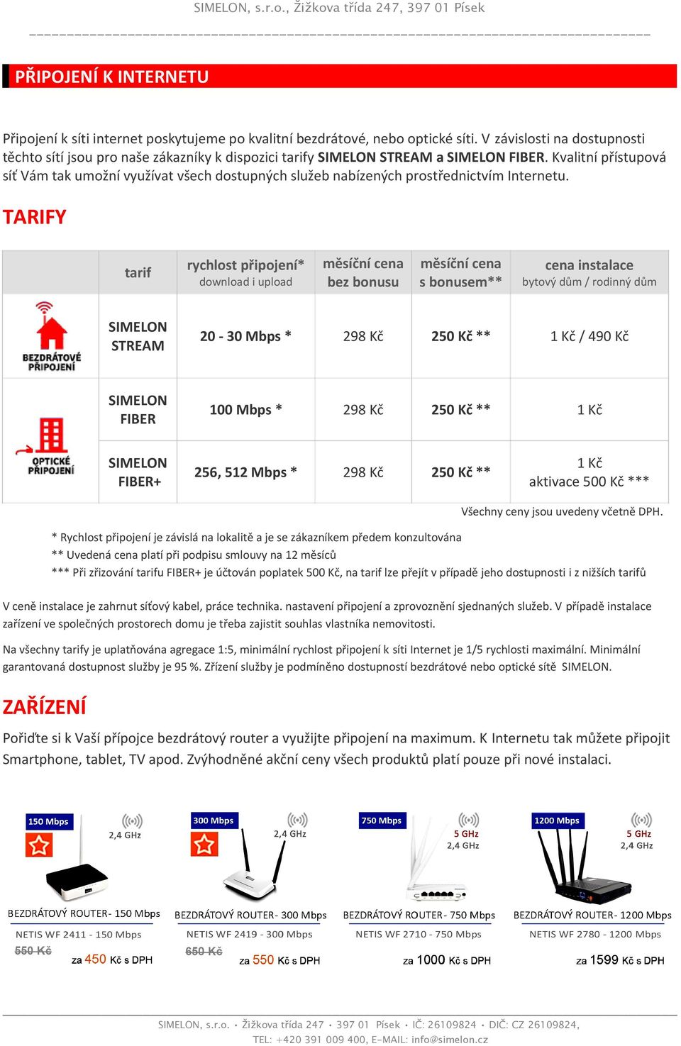 Kvalitní přístupová síť Vám tak umožní využívat všech dostupných služeb nabízených prostřednictvím Internetu.