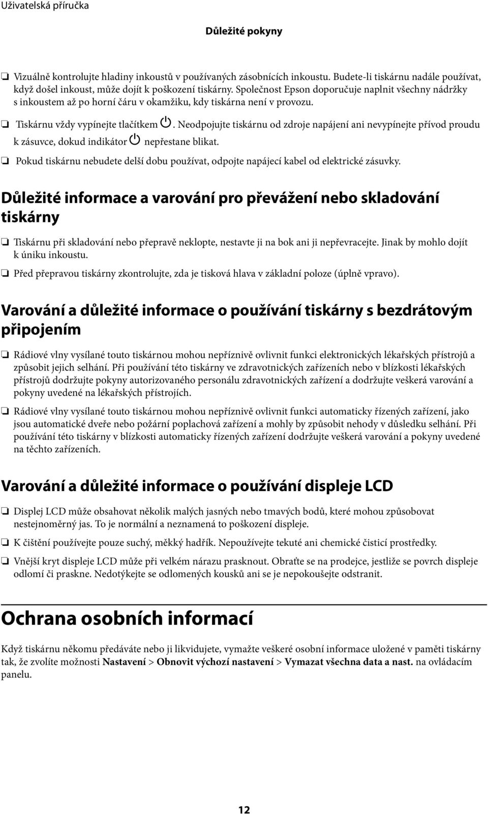 Neodpojujte tiskárnu od zdroje napájení ani nevypínejte přívod proudu k zásuvce, dokud indikátor P nepřestane blikat.
