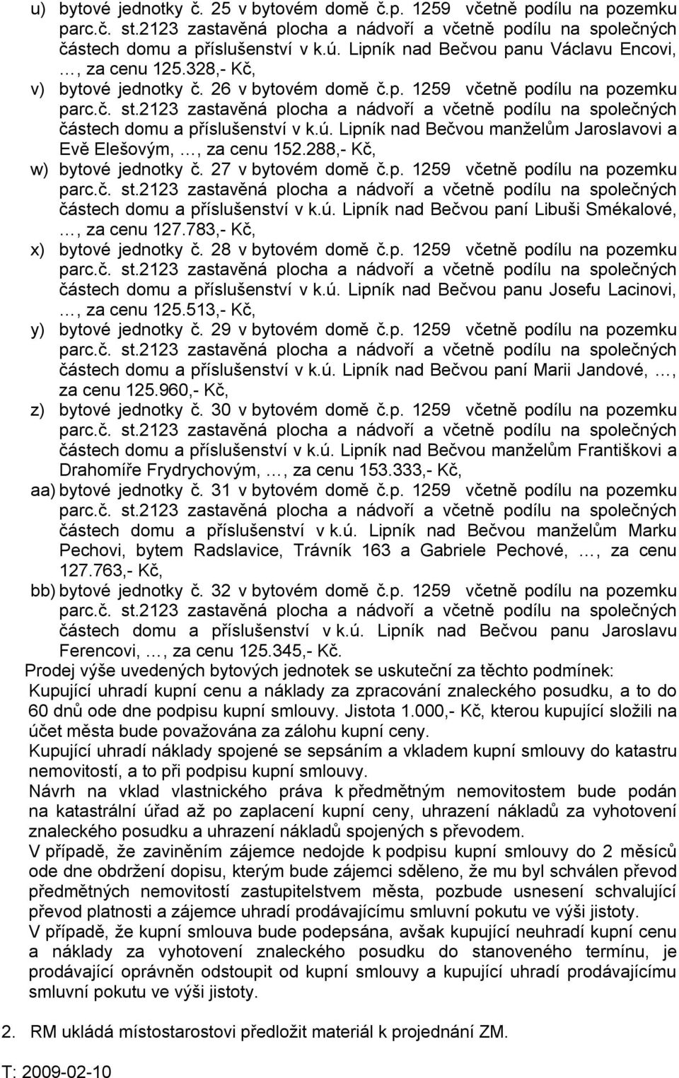 27 v bytovém domě č.p. 1259 včetně podílu na pozemku částech domu a příslušenství v k.ú. Lipník nad Bečvou paní Libuši Smékalové,, za cenu 127.783,- Kč, x) bytové jednotky č. 28 v bytovém domě č.p. 1259 včetně podílu na pozemku částech domu a příslušenství v k.ú. Lipník nad Bečvou panu Josefu Lacinovi,, za cenu 125.