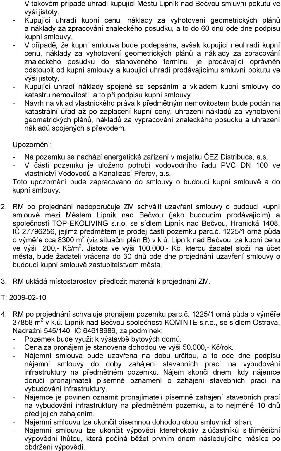 - V případě, že kupní smlouva bude podepsána, avšak kupující neuhradí kupní cenu, náklady za vyhotovení geometrických plánů a náklady za zpracování znaleckého posudku do stanoveného termínu, je