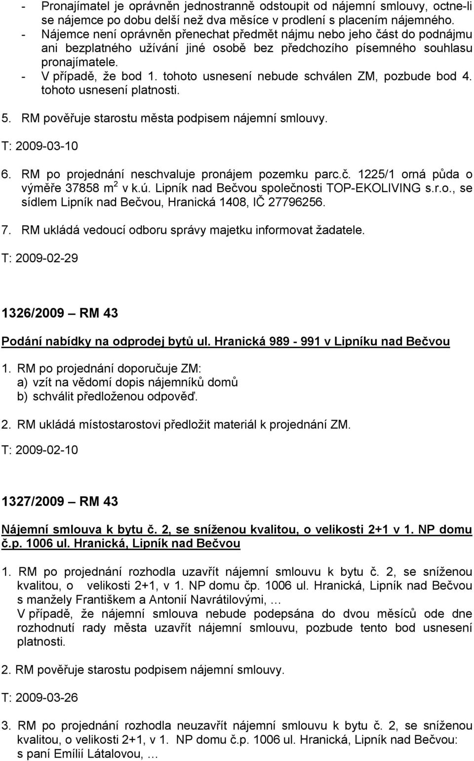 tohoto usnesení nebude schválen ZM, pozbude bod 4. tohoto usnesení platnosti. 5. RM pověřuje starostu města podpisem nájemní smlouvy. T: 2009-03-10 6.