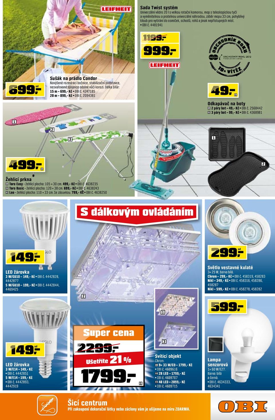 Délka šňůr: 5 m 699,- Kč OBI č. 785 0 m 899,- Kč OBI č. 098 9 Odkapávač na boty páry bot 9,- Kč OBI č. 568 páry bot 99,- Kč OBI č. 6898 99,- Žehlicí prkna Toro Easy žehlicí plocha: 05 0 cm.