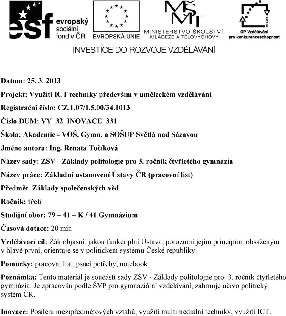 ročník čtyřletého gymnázia Název práce: Základní ustanovení Ústavy ČR (pracovní list) Předmět: Základy společenských věd Ročník: třetí Studijní obor: 79 41 K / 41 Gymnázium Časová dotace: 20 min