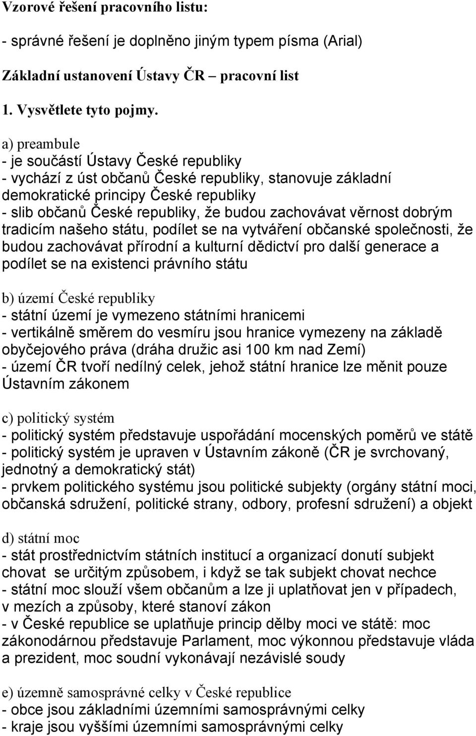 věrnost dobrým tradicím našeho státu, podílet se na vytváření občanské společnosti, že budou zachovávat přírodní a kulturní dědictví pro další generace a podílet se na existenci právního státu b)