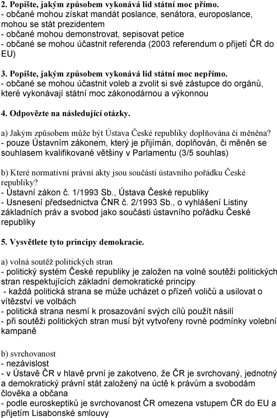 ČR do EU) 3. Popište, jakým způsobem vykonává lid státní moc nepřímo. - občané se mohou účastnit voleb a zvolit si své zástupce do orgánů, které vykonávají státní moc zákonodárnou a výkonnou 4.