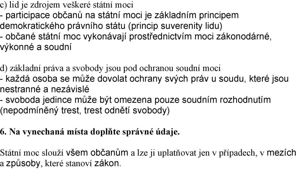 dovolat ochrany svých práv u soudu, které jsou nestranné a nezávislé - svoboda jedince může být omezena pouze soudním rozhodnutím (nepodmíněný trest, trest