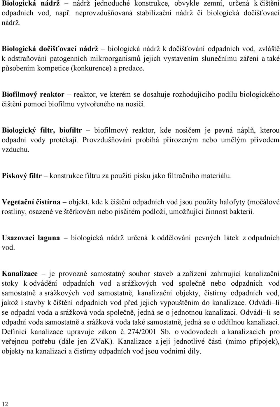 (konkurence) a predace. Biofilmový reaktor reaktor, ve kterém se dosahuje rozhodujícího podílu biologického čištění pomocí biofilmu vytvořeného na nosiči.