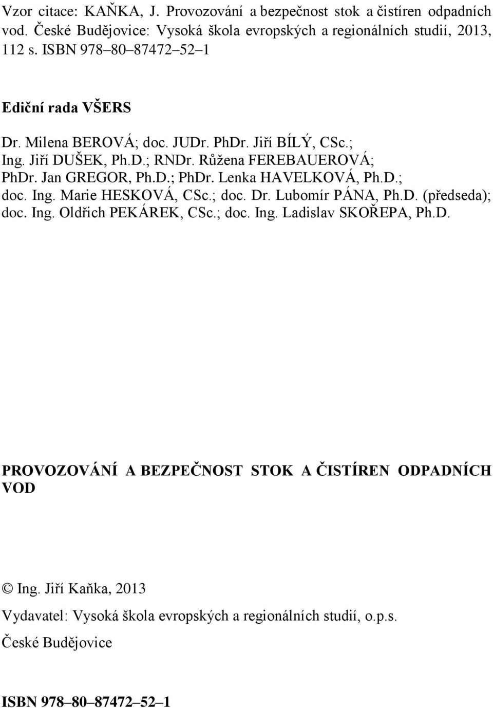 Jan GREGOR, Ph.D.; PhDr. Lenka HAVELKOVÁ, Ph.D.; doc. Ing. Marie HESKOVÁ, CSc.; doc. Dr. Lubomír PÁNA, Ph.D. (předseda); doc. Ing. Oldřich PEKÁREK, CSc.; doc. Ing. Ladislav SKOŘEPA, Ph.