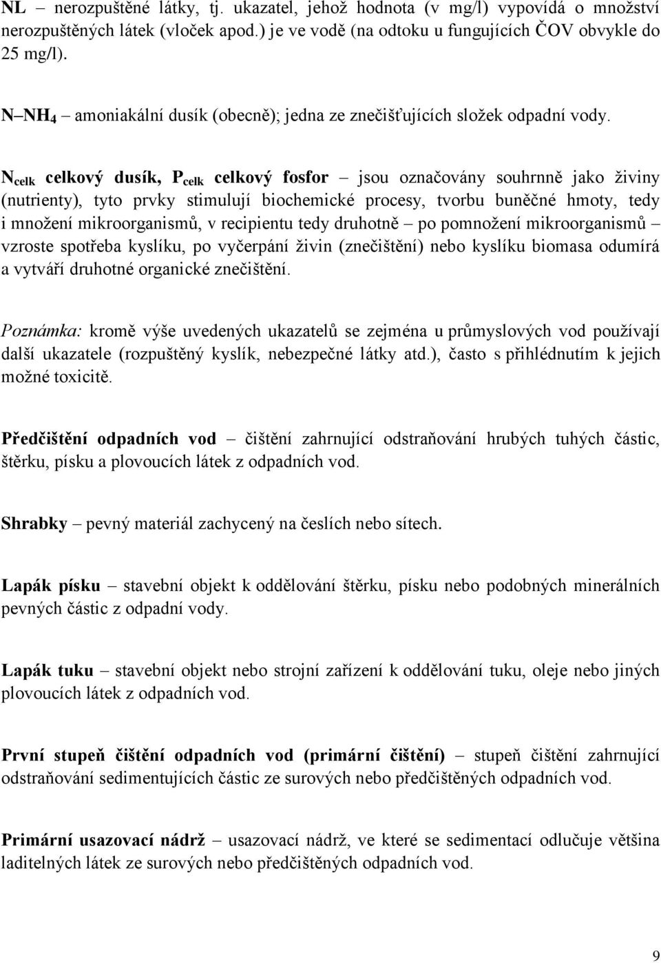 N celk celkový dusík, P celk celkový fosfor jsou označovány souhrnně jako živiny (nutrienty), tyto prvky stimulují biochemické procesy, tvorbu buněčné hmoty, tedy i množení mikroorganismů, v