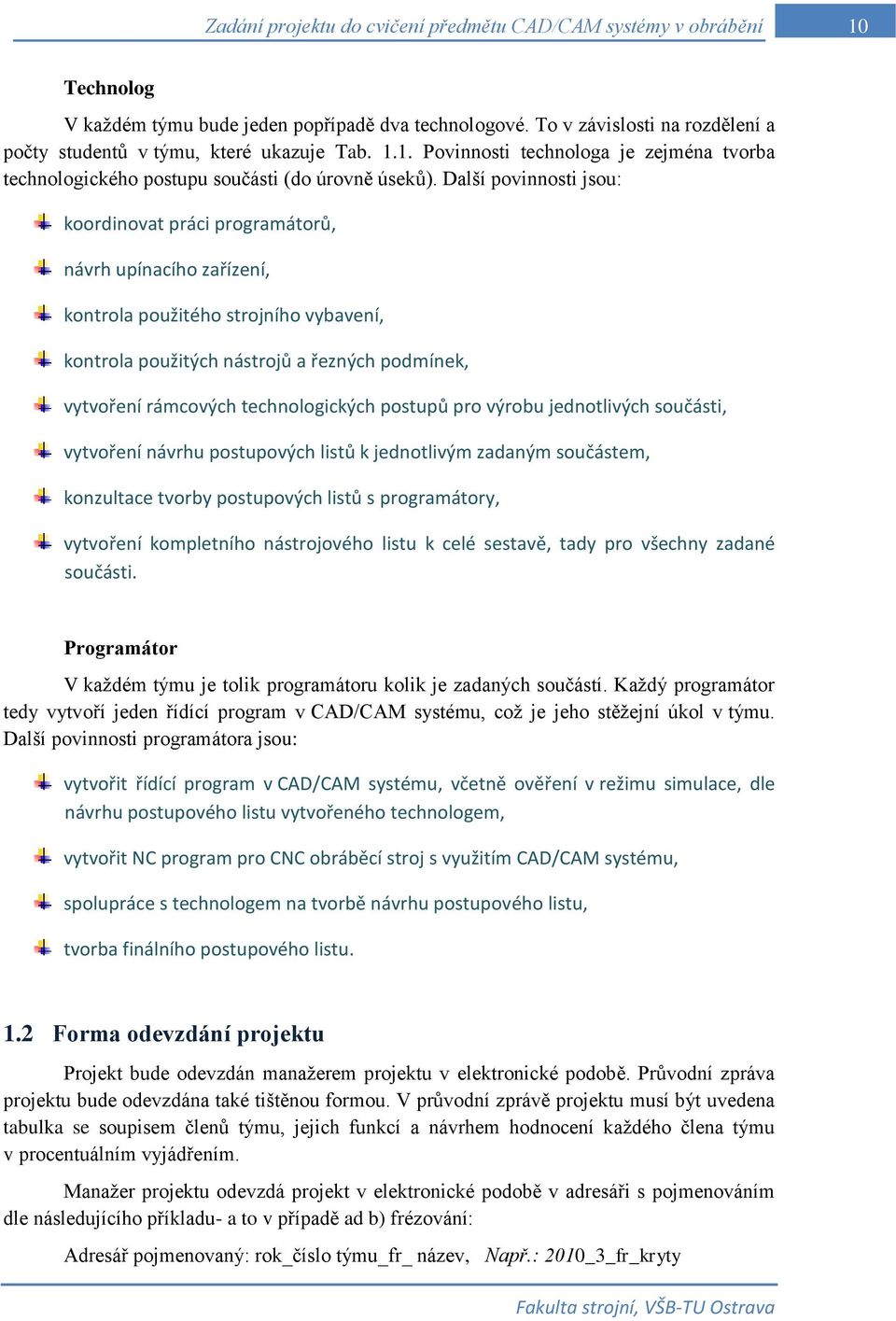 Další povinnosti jsou: koordinovat práci programátorů, návrh upínacího zařízení, kontrola použitého strojního vybavení, kontrola použitých nástrojů a řezných podmínek, vytvoření rámcových